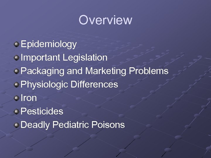 Overview Epidemiology Important Legislation Packaging and Marketing Problems Physiologic Differences Iron Pesticides Deadly Pediatric