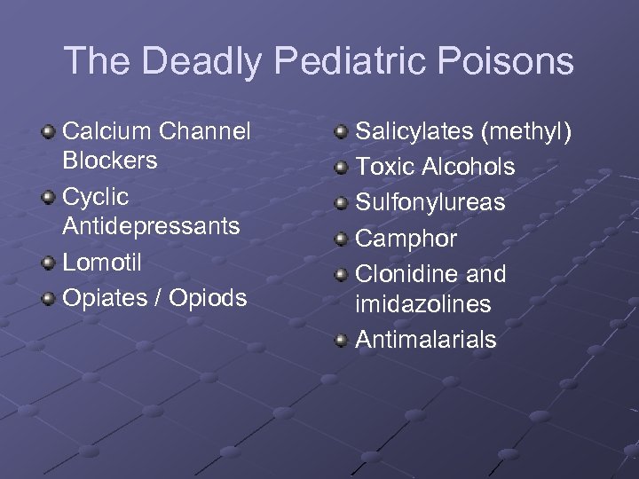 The Deadly Pediatric Poisons Calcium Channel Blockers Cyclic Antidepressants Lomotil Opiates / Opiods Salicylates
