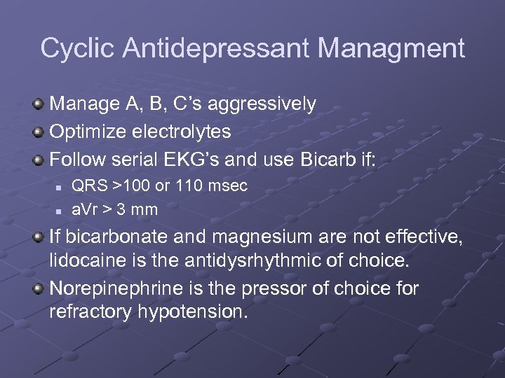 Cyclic Antidepressant Managment Manage A, B, C’s aggressively Optimize electrolytes Follow serial EKG’s and