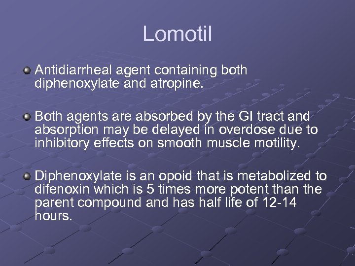 Lomotil Antidiarrheal agent containing both diphenoxylate and atropine. Both agents are absorbed by the