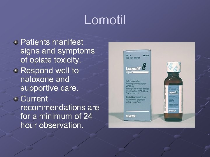 Lomotil Patients manifest signs and symptoms of opiate toxicity. Respond well to naloxone and