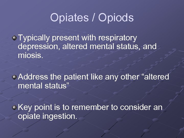 Opiates / Opiods Typically present with respiratory depression, altered mental status, and miosis. Address
