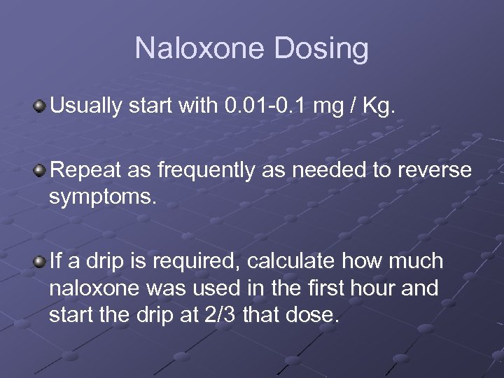 Naloxone Dosing Usually start with 0. 01 -0. 1 mg / Kg. Repeat as