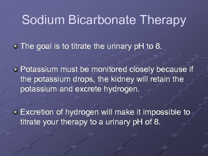Sodium Bicarbonate Therapy The goal is to titrate the urinary p. H to 8.