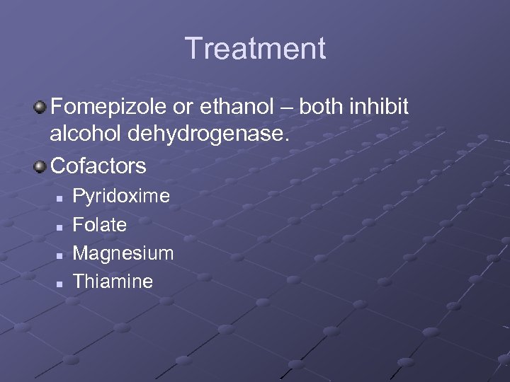 Treatment Fomepizole or ethanol – both inhibit alcohol dehydrogenase. Cofactors n n Pyridoxime Folate
