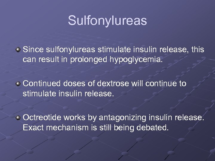 Sulfonylureas Since sulfonylureas stimulate insulin release, this can result in prolonged hypoglycemia. Continued doses