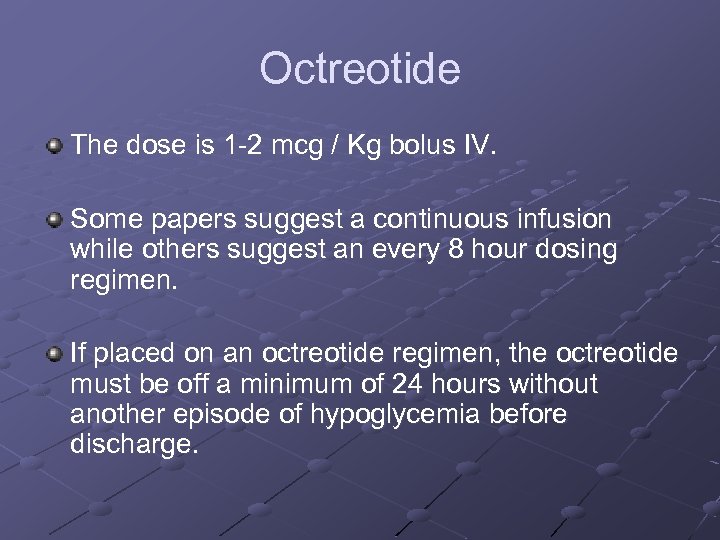 Octreotide The dose is 1 -2 mcg / Kg bolus IV. Some papers suggest
