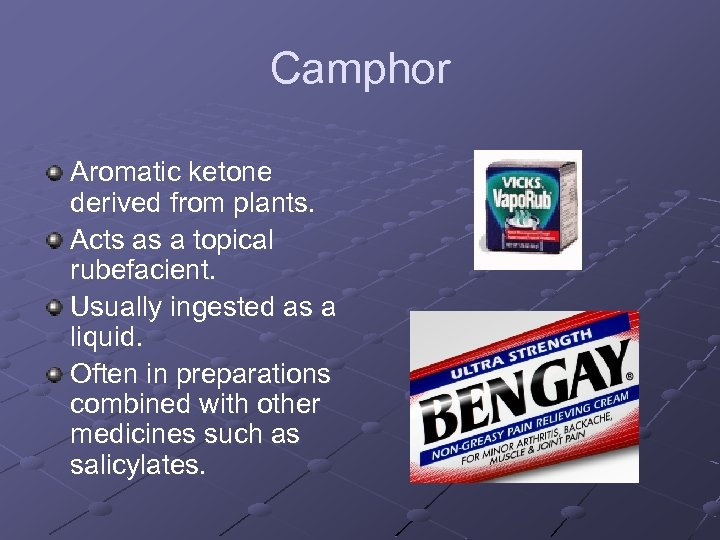 Camphor Aromatic ketone derived from plants. Acts as a topical rubefacient. Usually ingested as