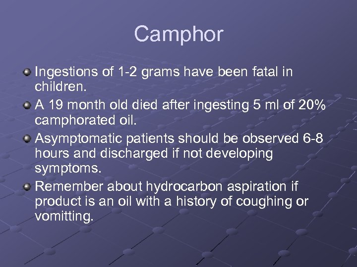 Camphor Ingestions of 1 -2 grams have been fatal in children. A 19 month