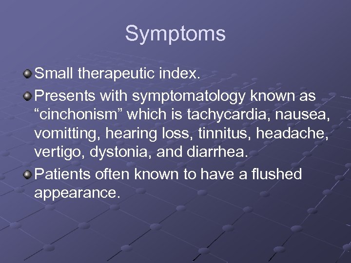 Symptoms Small therapeutic index. Presents with symptomatology known as “cinchonism” which is tachycardia, nausea,