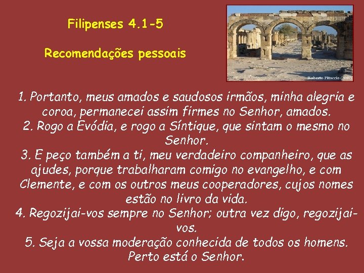 Filipenses 4. 1 -5 Recomendações pessoais 1. Portanto, meus amados e saudosos irmãos, minha
