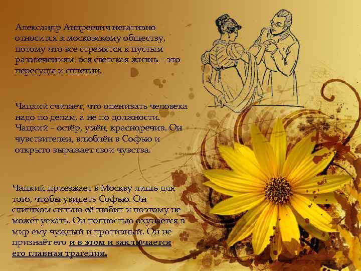 Александр Андреевич негативно относится к московскому обществу, потому что все стремятся к пустым развлечениям,
