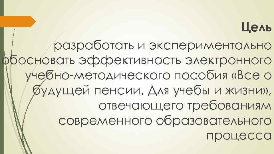 Цель разработать и экспериментально обосновать эффективность электронного учебно-методического пособия «Все о будущей пенсии. Для