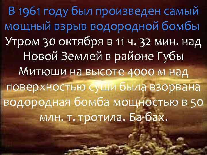 В 1961 году был произведен самый мощный взрыв водородной бомбы. Утром 30 октября в