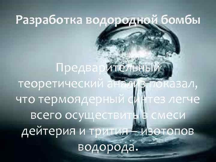 Разработка водородной бомбы Предварительный теоретический анализ показал, что термоядерный синтез легче всего осуществить в