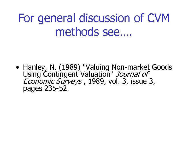 For general discussion of CVM methods see…. • Hanley, N. (1989) 