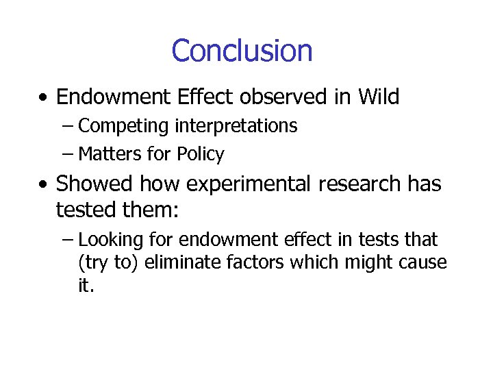 Conclusion • Endowment Effect observed in Wild – Competing interpretations – Matters for Policy