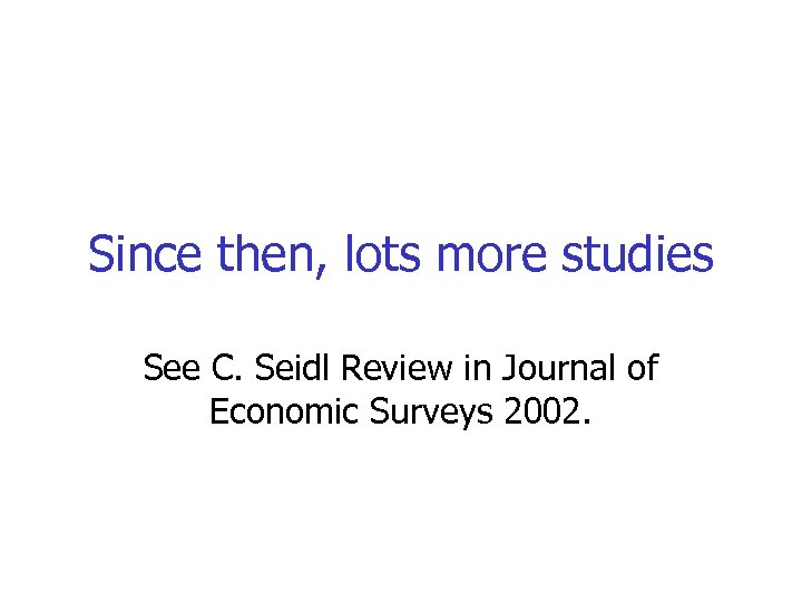 Since then, lots more studies See C. Seidl Review in Journal of Economic Surveys