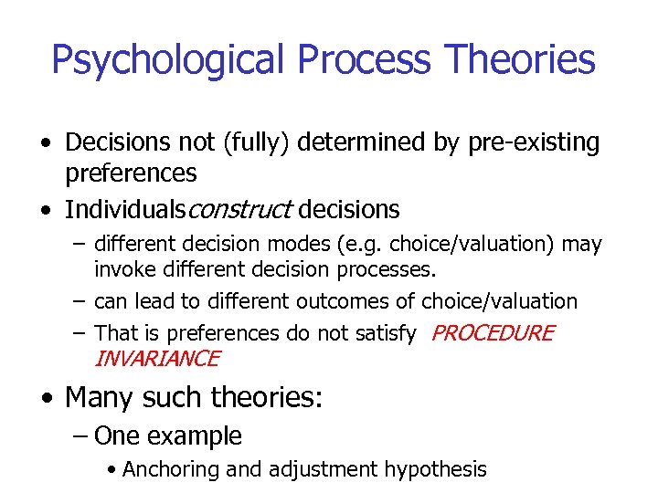 Psychological Process Theories • Decisions not (fully) determined by pre-existing preferences • Individualsconstruct decisions