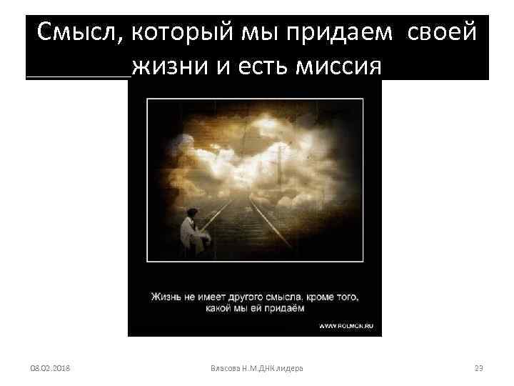 Смысл, который мы придаем своей жизни и есть миссия 08. 02. 2018 Власова Н.