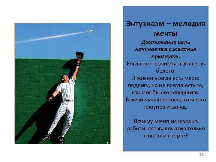 Энтузиазм – мелодия мечты Достижение цели начинается с желания прыгнуть. Когда нет героизма, тогда