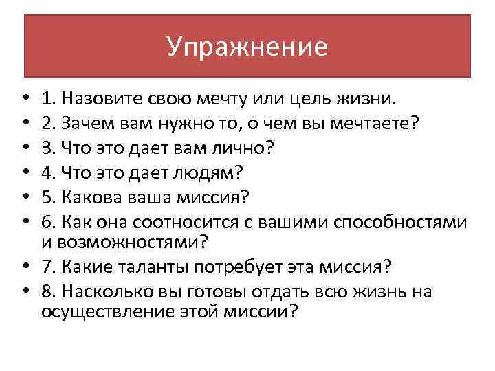 Упражнение 1. Назовите свою мечту или цель жизни. 2. Зачем вам нужно то, о