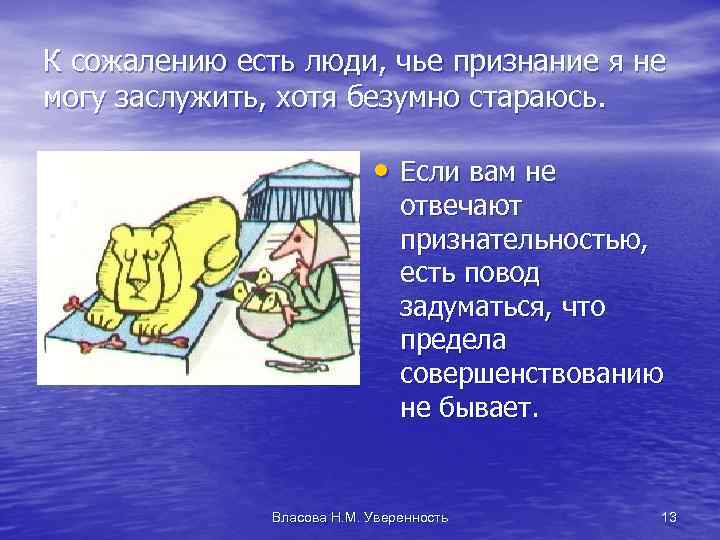 К сожалению есть люди, чье признание я не могу заслужить, хотя безумно стараюсь. •