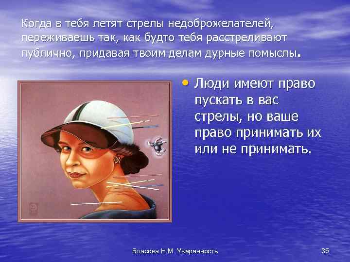 Когда в тебя летят стрелы недоброжелателей, переживаешь так, как будто тебя расстреливают публично, придавая