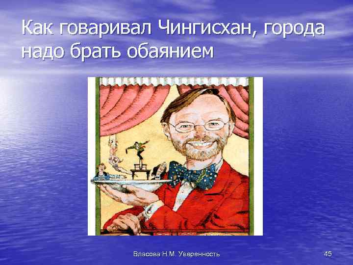 Как говаривал Чингисхан, города надо брать обаянием Власова Н. М. Уверенность 45 