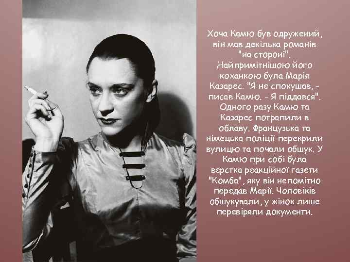 Хоча Камю був одружений, він мав декілька романів "на стороні". Найпримітнішою його коханкою була