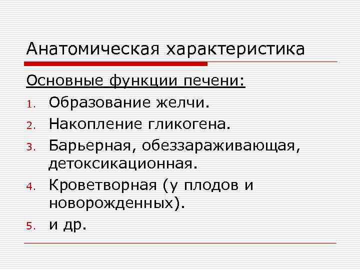 Анатомическая характеристика Основные функции печени: 1. Образование желчи. 2. Накопление гликогена. 3. Барьерная, обеззараживающая,