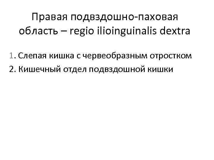 Правая подвздошно-паховая область – regio ilioinguinalis dextra 1. Слепая кишка с червеобразным отростком 2.