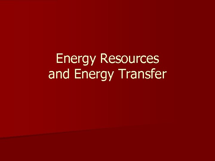 Energy Resources and Energy Transfer 