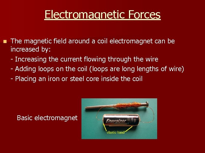 Electromagnetic Forces n The magnetic field around a coil electromagnet can be increased by: