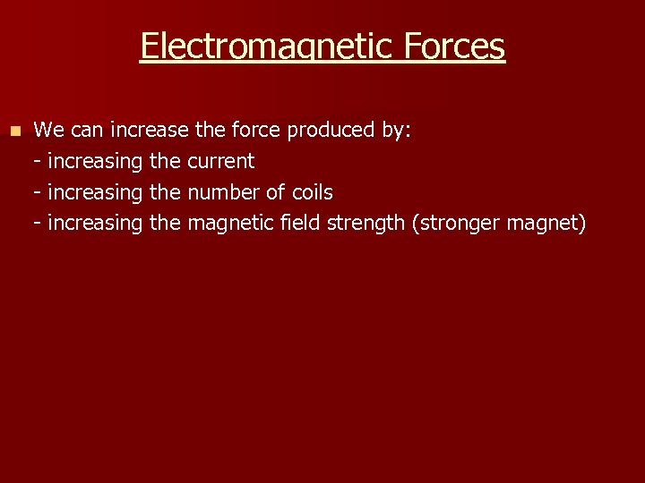 Electromagnetic Forces n We can increase the force produced by: - increasing the current