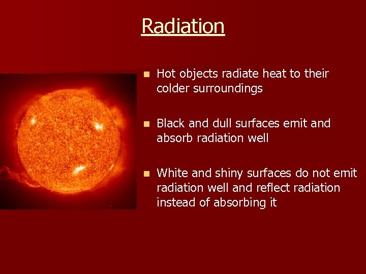 Radiation n Hot objects radiate heat to their colder surroundings n Black and dull