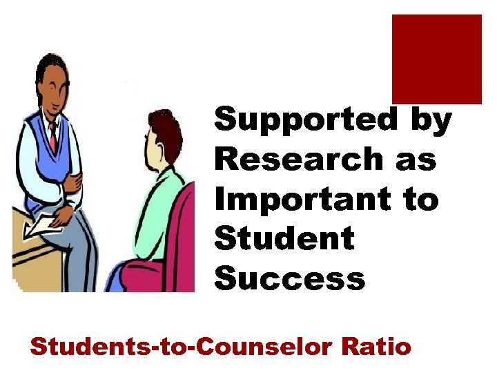 Supported by Research as Important to Student Success Students-to-Counselor Ratio 