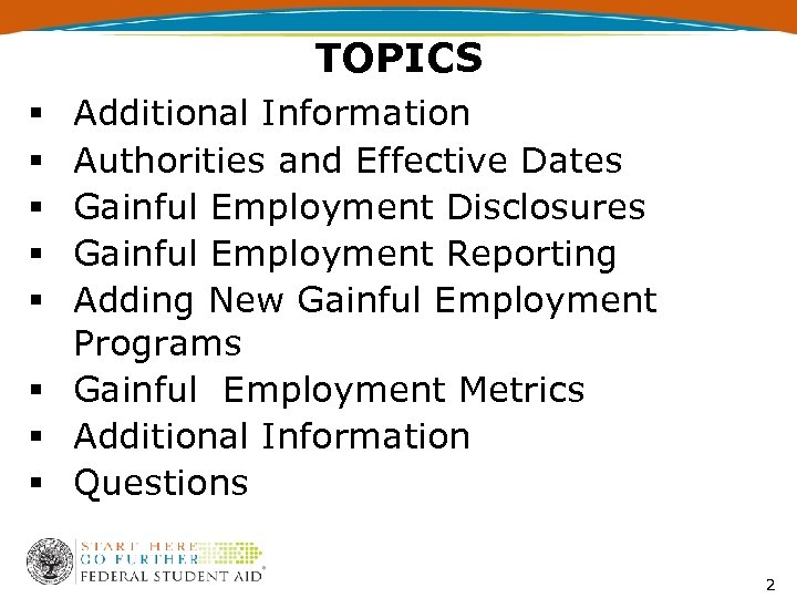 TOPICS Additional Information Authorities and Effective Dates Gainful Employment Disclosures Gainful Employment Reporting Adding