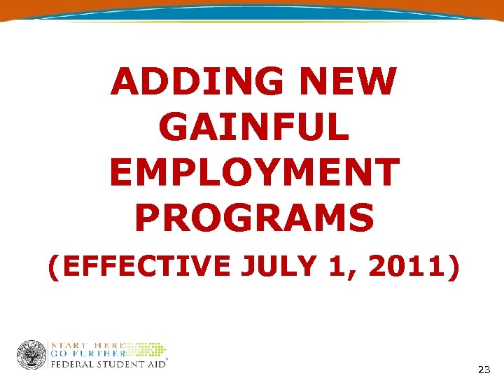 ADDING NEW GAINFUL EMPLOYMENT PROGRAMS (EFFECTIVE JULY 1, 2011) 23 
