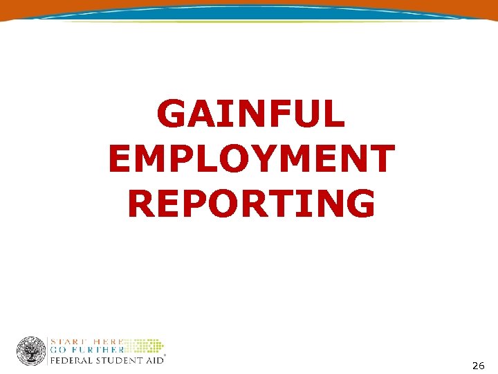 GAINFUL EMPLOYMENT REPORTING 26 