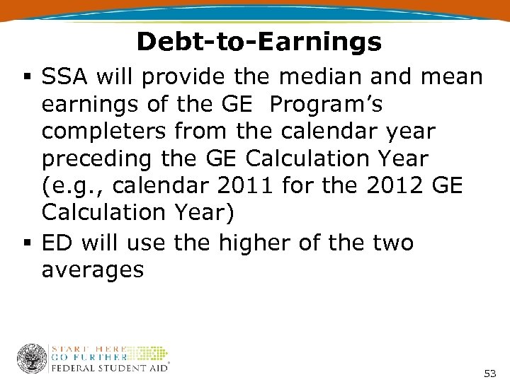 Debt-to-Earnings § SSA will provide the median and mean earnings of the GE Program’s