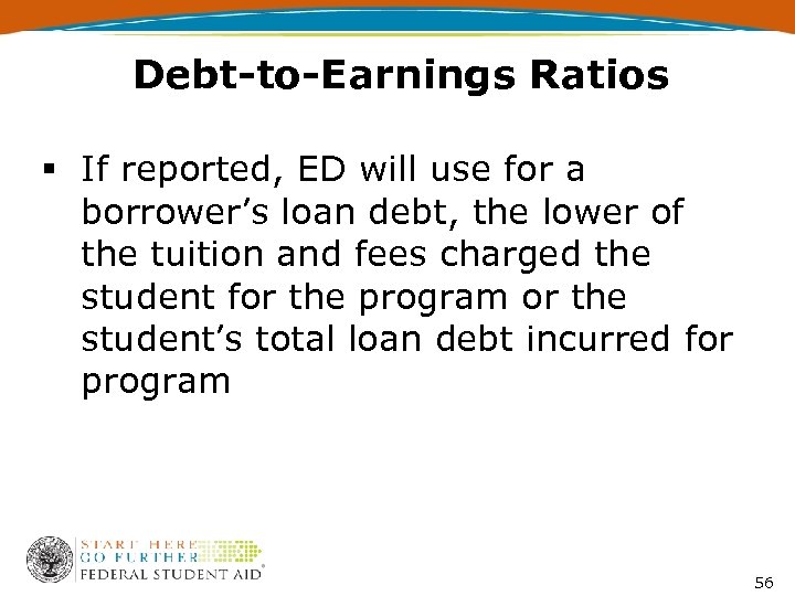 Debt-to-Earnings Ratios § If reported, ED will use for a borrower’s loan debt, the