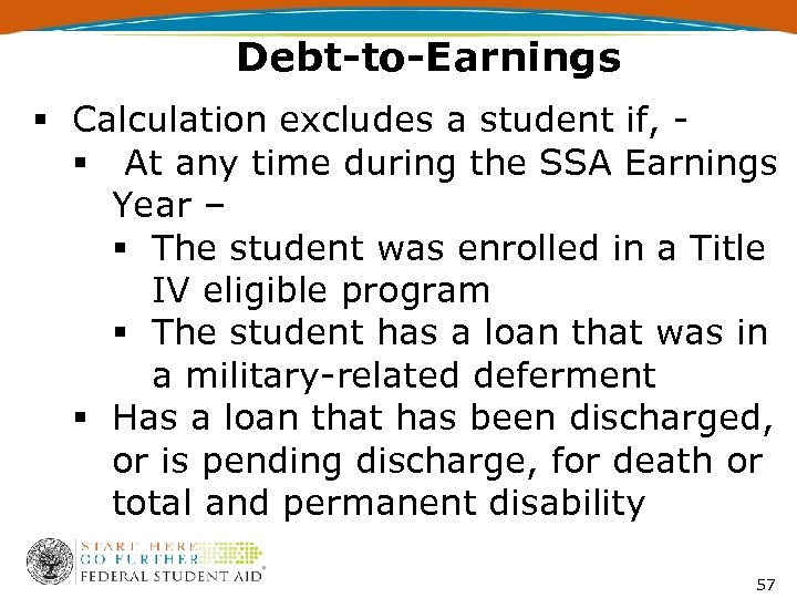 Debt-to-Earnings § Calculation excludes a student if, § At any time during the SSA