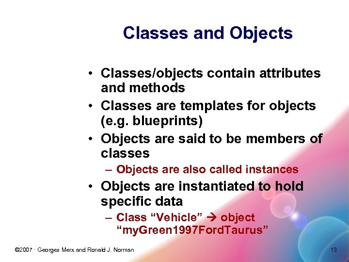 Classes and Objects • Classes/objects contain attributes and methods • Classes are templates for