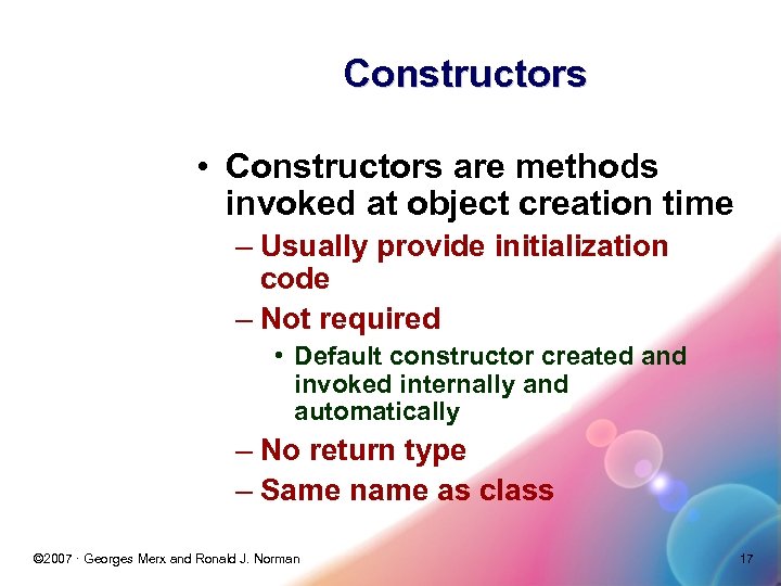 Constructors • Constructors are methods invoked at object creation time – Usually provide initialization