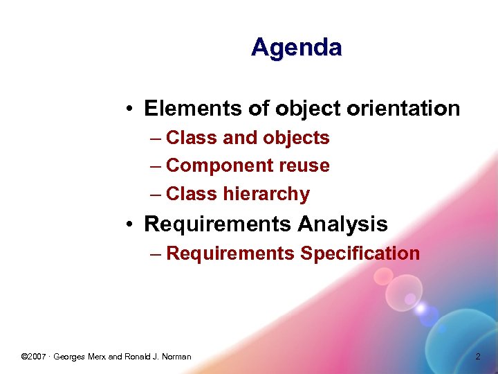 Agenda • Elements of object orientation – Class and objects – Component reuse –