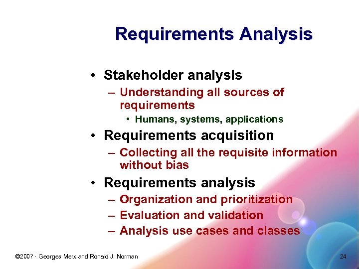 Requirements Analysis • Stakeholder analysis – Understanding all sources of requirements • Humans, systems,