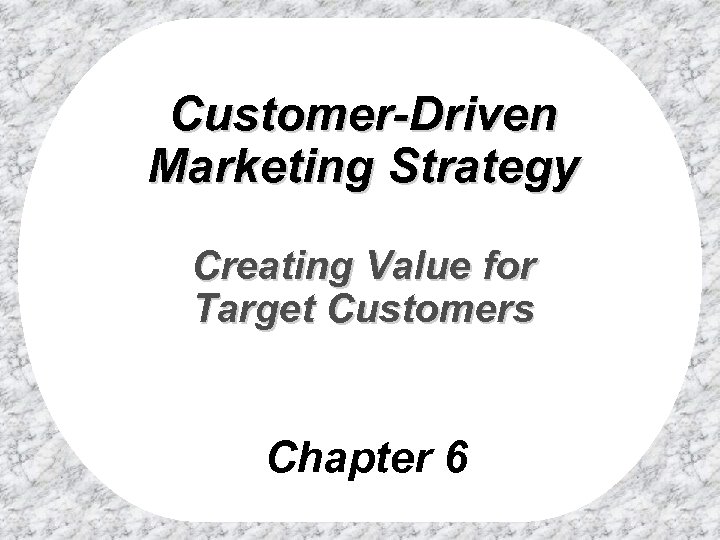 Customer-Driven Marketing Strategy Creating Value for Target Customers Chapter 6 