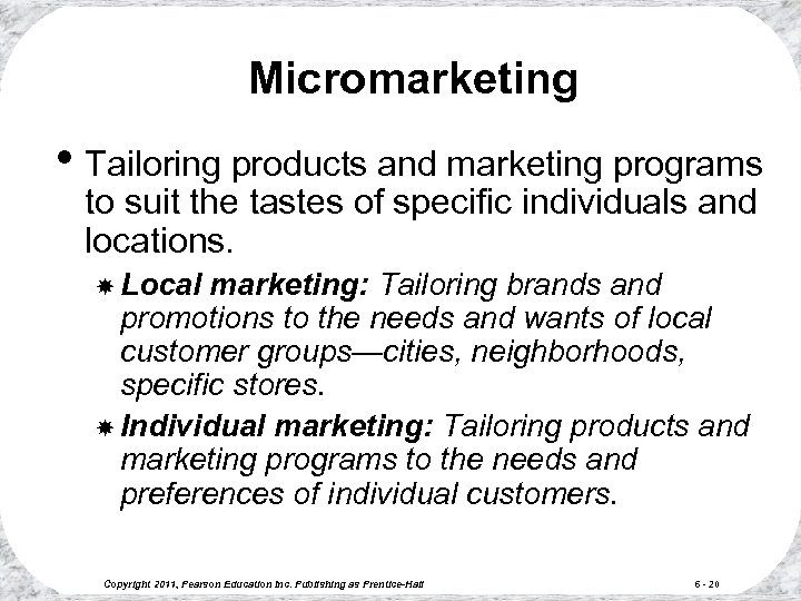 Micromarketing • Tailoring products and marketing programs to suit the tastes of specific individuals