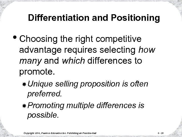 Differentiation and Positioning • Choosing the right competitive advantage requires selecting how many and